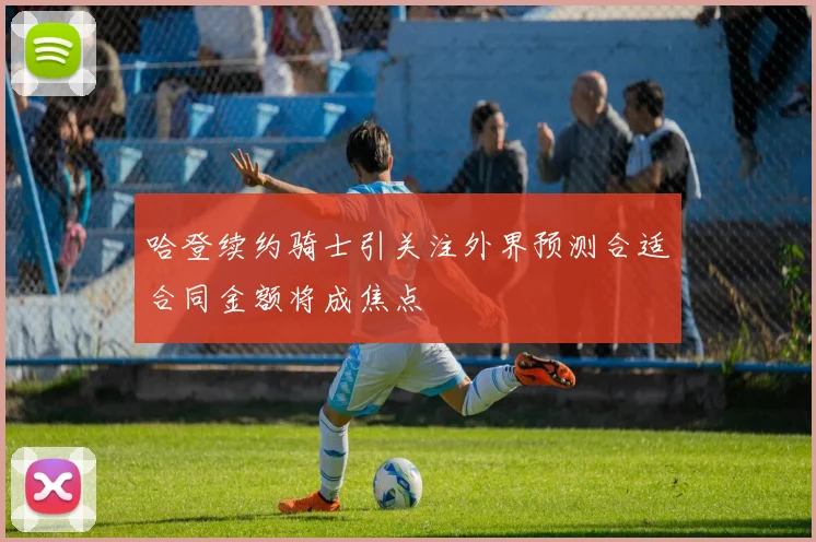 哈登续约骑士引关注外界预测合适合同金额将成焦点