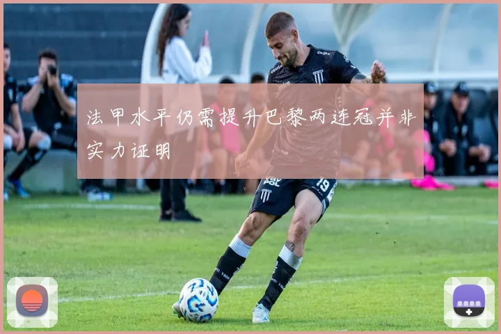 法甲水平仍需提升巴黎两连冠并非实力证明