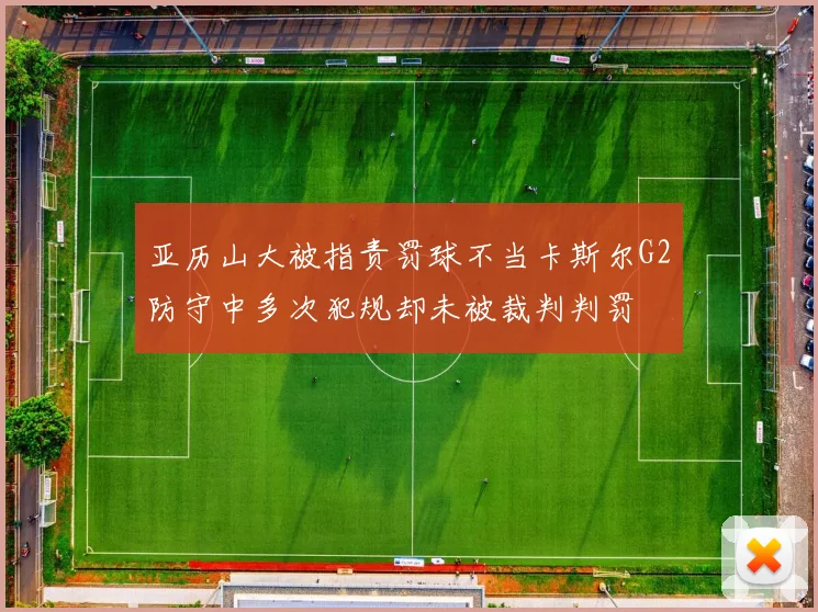 亚历山大被指责罚球不当卡斯尔G2防守中多次犯规却未被裁判判罚